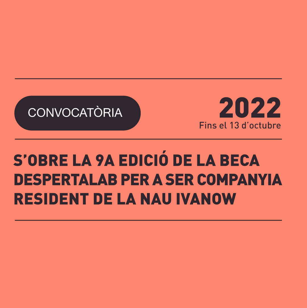 20.09 | S’OBRE LA 9a EDICIÓ DE LA BECA DESPERTALAB PER A SER COMPANYIA RESIDENT DE LA NAU IVANOW