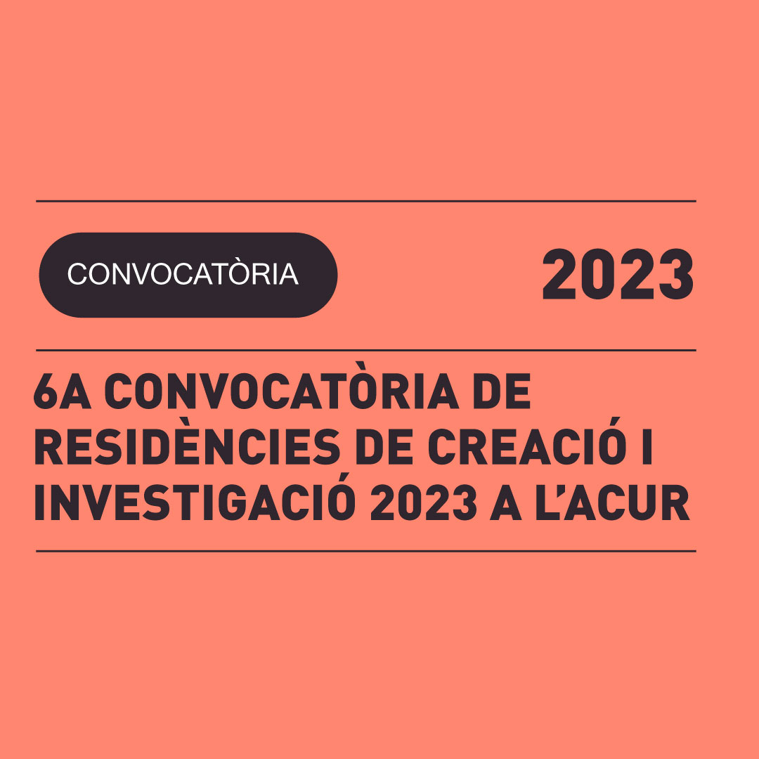 20.12 | 6a CONVOCATÒRIA DE RESIDÈNCIES DE CREACIÓ I INVESTIGACIÓ 2023 A L’ACUR